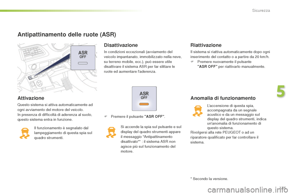 Peugeot 508 RXH 2016  Manuale del proprietario (in Italian) 135
508_it_Chap05_securite_ed01-2016
attivazione
Questo sistema si attiva automaticamente ad 
ogni avviamento del motore del veicolo.
In presenza di difficoltà di aderenza al suolo, 
questo sistema e