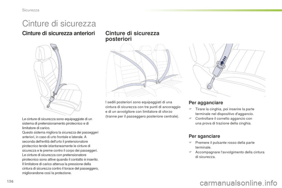 Peugeot 508 RXH 2016  Manuale del proprietario (in Italian) 136
508_it_Chap05_securite_ed01-2016
Cinture di sicurezza
Cinture di sicurezza anterioriCinture di sicurezza 
posteriori
I sedili posteriori sono equipaggiati di una 
cintura di sicurezza con tre punt