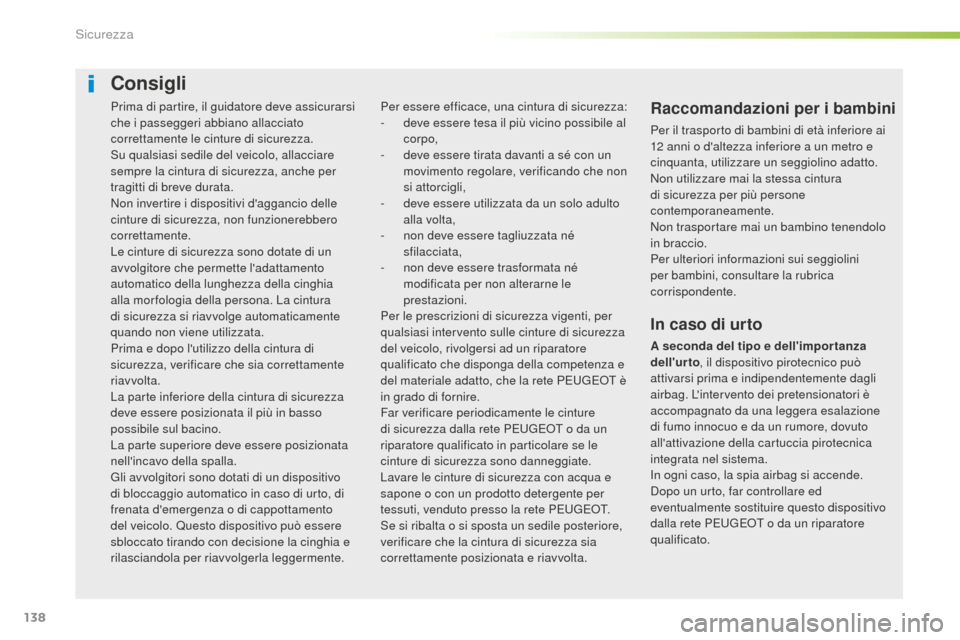 Peugeot 508 RXH 2016  Manuale del proprietario (in Italian) 138
508_it_Chap05_securite_ed01-2016
Prima di partire, il guidatore deve assicurarsi 
che i passeggeri abbiano allacciato 
correttamente le cinture di sicurezza.
Su qualsiasi sedile del veicolo, allac