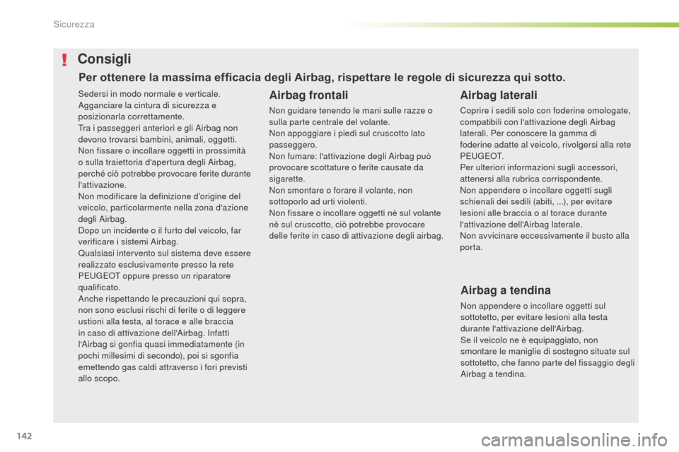 Peugeot 508 RXH 2016  Manuale del proprietario (in Italian) 142
508_it_Chap05_securite_ed01-2016
Sedersi in modo normale e verticale.
Agganciare la cintura di sicurezza e 
posizionarla correttamente.
Tra i passeggeri anteriori e gli Airbag non 
devono trovarsi