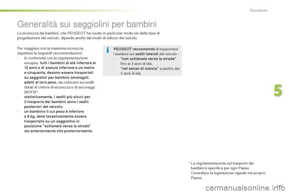 Peugeot 508 RXH 2016  Manuale del proprietario (in Italian) 143
508_it_Chap05_securite_ed01-2016
Generalità sui seggiolini per bambini
Per viaggiare con la massima sicurezza, 
rispettare le seguenti raccomandazioni:
-
 In c
onformità con la regolamentazione 