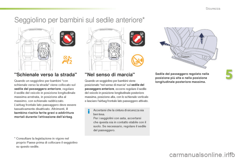 Peugeot 508 RXH 2016  Manuale del proprietario (in Italian) 145
508_it_Chap05_securite_ed01-2016
"Schienale verso la strada" "Nel senso di marcia"
Quando un seggiolino per bambini viene 
posizionato "nel senso di marcia" sul sedile del 
passeggero anteriore, o