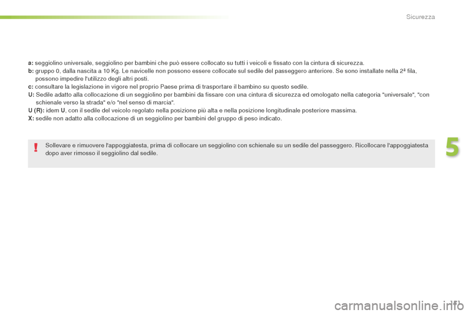 Peugeot 508 RXH 2016  Manuale del proprietario (in Italian) 151
508_it_Chap05_securite_ed01-2016
a: seggiolino universale, seggiolino per bambini che può essere collocato su tutti i veicoli e fissato con la cintura di sicurezza.
b:  gr
uppo 0, dalla nascita a