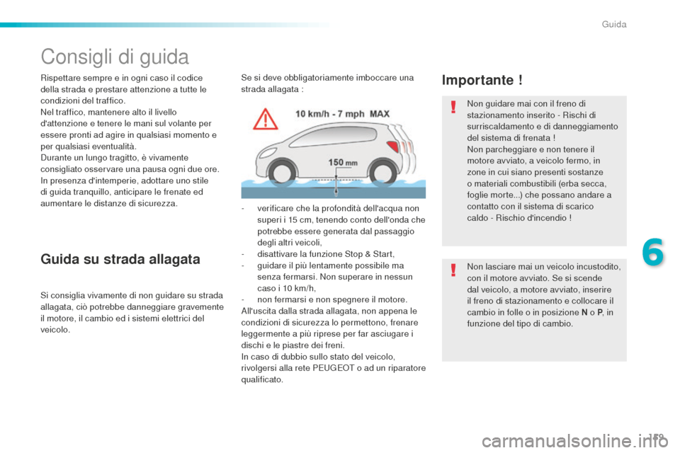 Peugeot 508 RXH 2016  Manuale del proprietario (in Italian) 159
508_it_Chap06_conduite_ed01-2016
Consigli di guida
Rispettare sempre e in ogni caso il codice 
della strada e prestare attenzione a tutte le 
condizioni del traffico.
Nel traffico, mantenere alto 