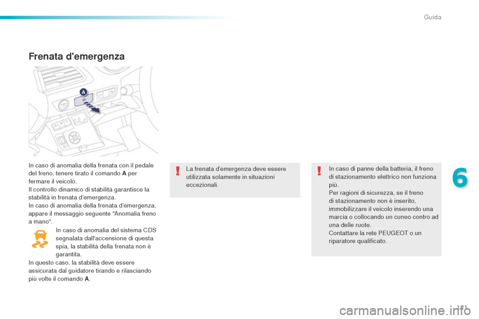 Peugeot 508 RXH 2016 Manuale del proprietario (in Italian) 171
508_it_Chap06_conduite_ed01-2016
Frenata demergenza
In caso di anomalia della frenata con il pedale
del freno, tenere tirato il comando a per
fermare il veicolo.
Il controllo dinamico di stabil Peugeot 508 RXH 2016 Manuale del proprietario (in Italian) 171
508_it_Chap06_conduite_ed01-2016
Frenata demergenza
In caso di anomalia della frenata con il pedale
del freno, tenere tirato il comando a per
fermare il veicolo.
Il controllo dinamico di stabil