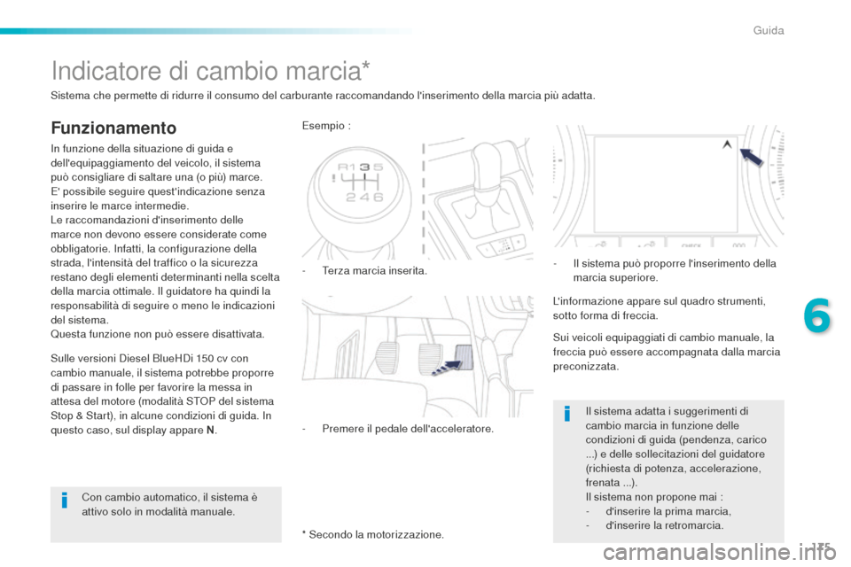 Peugeot 508 RXH 2016 Manuale del proprietario (in Italian) 175
508_it_Chap06_conduite_ed01-2016
Indicatore di cambio marcia*
Funzionamento
In funzione della situazione di guida e
dellequipaggiamento del veicolo, il sistema
può consigliare di saltare una ( Peugeot 508 RXH 2016 Manuale del proprietario (in Italian) 175
508_it_Chap06_conduite_ed01-2016
Indicatore di cambio marcia*
Funzionamento
In funzione della situazione di guida e
dellequipaggiamento del veicolo, il sistema
può consigliare di saltare una (