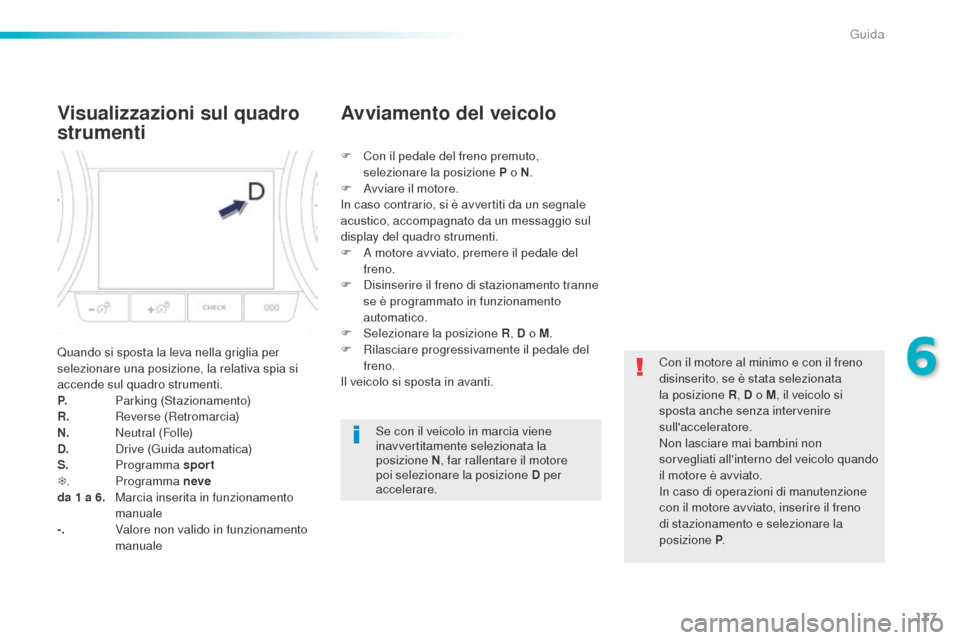 Peugeot 508 RXH 2016 Manuale del proprietario (in Italian) 177
508_it_Chap06_conduite_ed01-2016
Visualizzazioni sul quadro
strumenti
Quando si sposta la leva nella griglia per
selezionare una posizione, la relativa spia si
accende sul quadro strumenti.
P. Peugeot 508 RXH 2016 Manuale del proprietario (in Italian) 177
508_it_Chap06_conduite_ed01-2016
Visualizzazioni sul quadro
strumenti
Quando si sposta la leva nella griglia per
selezionare una posizione, la relativa spia si
accende sul quadro strumenti.
P.