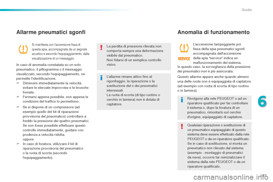 Peugeot 508 RXH 2016  Manuale del proprietario (in Italian) 187
508_it_Chap06_conduite_ed01-2016
La perdita di pressione rilevata non 
comporta sempre una deformazione 
visibile dal pneumatico.
Non fidarsi di un semplice controllo 
visivo.
Lallarme rimane att