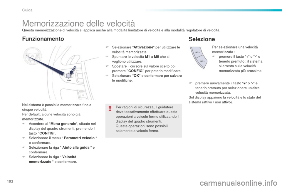 Peugeot 508 RXH 2016  Manuale del proprietario (in Italian) 192
508_it_Chap06_conduite_ed01-2016
Memorizzazione delle velocità
Nel sistema è possibile memorizzare fino a 
cinque velocità.
Per default, alcune velocità sono già 
memorizzate.
F
 Ac
cedere al