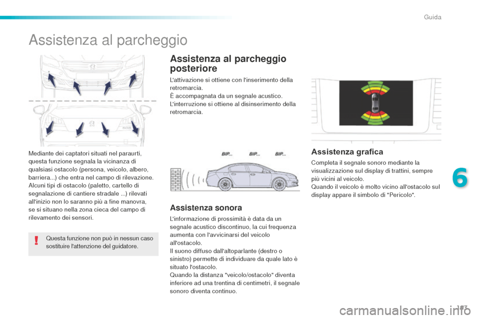 Peugeot 508 RXH 2016  Manuale del proprietario (in Italian) 193
508_it_Chap06_conduite_ed01-2016
Mediante dei captatori situati nel paraurti, 
questa funzione segnala la vicinanza di 
qualsiasi ostacolo (persona, veicolo, albero, 
barriera...) che entra nel ca