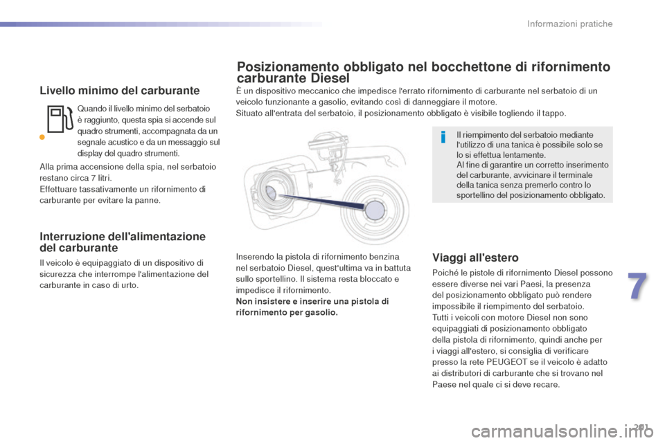 Peugeot 508 RXH 2016 Manuale del proprietario (in Italian) 201
508_it_Chap07_info-pratiques_ed01-2016
Livello minimo del carburante
Quando il livello minimo del serbatoio
è raggiunto, questa spia si accende sul
quadro strumenti, accompagnata da un
segnale Peugeot 508 RXH 2016 Manuale del proprietario (in Italian) 201
508_it_Chap07_info-pratiques_ed01-2016
Livello minimo del carburante
Quando il livello minimo del serbatoio
è raggiunto, questa spia si accende sul
quadro strumenti, accompagnata da un
segnale