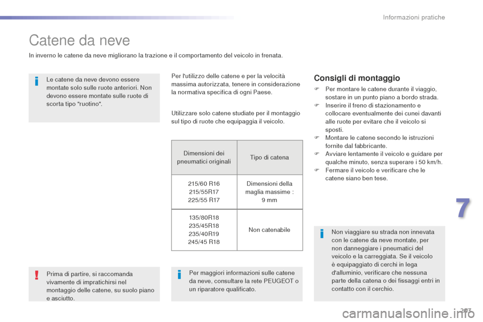 Peugeot 508 RXH 2016 Manuale del proprietario (in Italian) 203
508_it_Chap07_info-pratiques_ed01-2016
Catene da neve
In inverno le catene da neve migliorano la trazione e il comportamento del veicolo in frenata.Le catene da neve devono essere
montate solo su Peugeot 508 RXH 2016 Manuale del proprietario (in Italian) 203
508_it_Chap07_info-pratiques_ed01-2016
Catene da neve
In inverno le catene da neve migliorano la trazione e il comportamento del veicolo in frenata.Le catene da neve devono essere
montate solo su