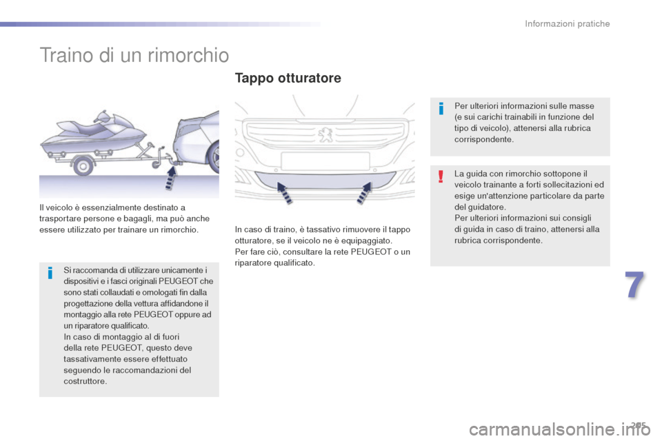 Peugeot 508 RXH 2016 Manuale del proprietario (in Italian) 205
508_it_Chap07_info-pratiques_ed01-2016
Traino di un rimorchio
La guida con rimorchio sottopone il
veicolo trainante a forti sollecitazioni ed
esige unattenzione particolare da parte
del guidat Peugeot 508 RXH 2016 Manuale del proprietario (in Italian) 205
508_it_Chap07_info-pratiques_ed01-2016
Traino di un rimorchio
La guida con rimorchio sottopone il
veicolo trainante a forti sollecitazioni ed
esige unattenzione particolare da parte
del guidat