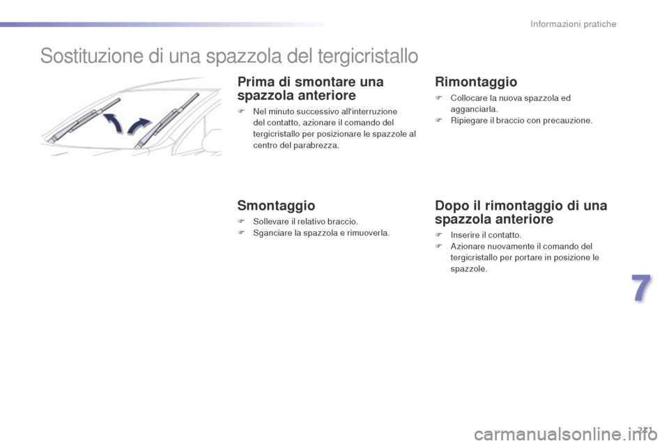 Peugeot 508 RXH 2016  Manuale del proprietario (in Italian) 211
508_it_Chap07_info-pratiques_ed01-2016
Sostituzione di una spazzola del tergicristallo
Prima di smontare una 
spazzola anteriore
F Nel minuto successivo allinterruzione 
del contatto, azionare il