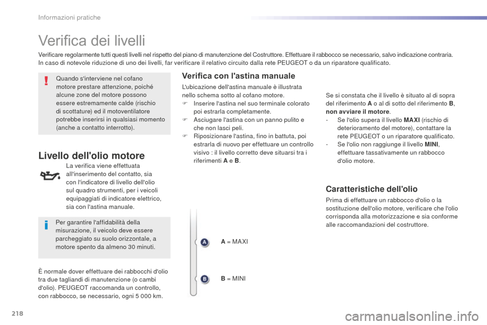 Peugeot 508 RXH 2016  Manuale del proprietario (in Italian) 218
508_it_Chap07_info-pratiques_ed01-2016
Verifica dei livelli
Quando sinterviene nel cofano 
motore prestare attenzione, poiché 
alcune zone del motore possono 
essere estremamente calde (rischio 