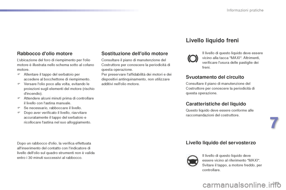 Peugeot 508 RXH 2016 Manuale del proprietario (in Italian) 219
508_it_Chap07_info-pratiques_ed01-2016
Livello liquido del servosterzo
Il livello di questo liquido deve
essere vicino al riferimento "MA XI".
Svitare il tappo, a motore freddo, per
controllare Peugeot 508 RXH 2016 Manuale del proprietario (in Italian) 219
508_it_Chap07_info-pratiques_ed01-2016
Livello liquido del servosterzo
Il livello di questo liquido deve
essere vicino al riferimento "MA XI".
Svitare il tappo, a motore freddo, per
controllare