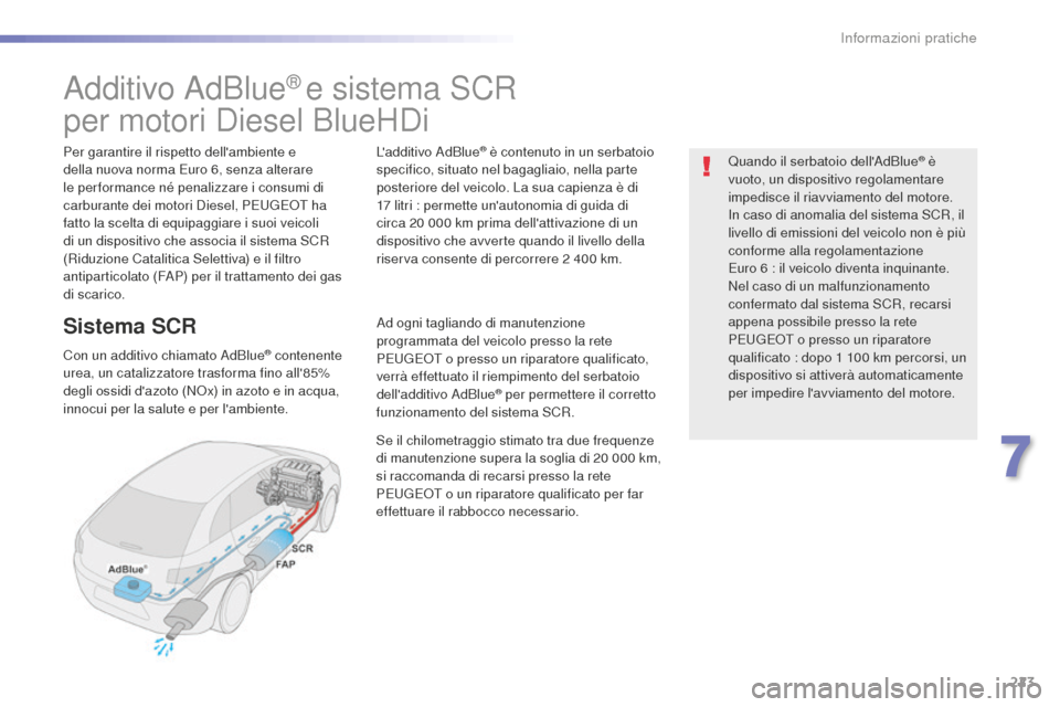Peugeot 508 RXH 2016 Manuale del proprietario (in Italian) 223
508_it_Chap07_info-pratiques_ed01-2016
Additivo AdBlue® e sistema SCR
per motori Diesel BlueHDi
Per garantire il rispetto dellambiente e
della nuova norma Euro 6, senza alterare
le per formanc Peugeot 508 RXH 2016 Manuale del proprietario (in Italian) 223
508_it_Chap07_info-pratiques_ed01-2016
Additivo AdBlue® e sistema SCR
per motori Diesel BlueHDi
Per garantire il rispetto dellambiente e
della nuova norma Euro 6, senza alterare
le per formanc