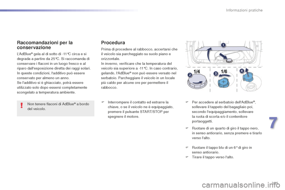 Peugeot 508 RXH 2016 Manuale del proprietario (in Italian) 225
508_it_Chap07_info-pratiques_ed01-2016
Non tenere flaconi di AdBlue® a bordo
del veicolo.
Raccomandazioni per la
conservazione
LAdBlue® gela al di sotto di -11°C circa e si
degrada a partir Peugeot 508 RXH 2016 Manuale del proprietario (in Italian) 225
508_it_Chap07_info-pratiques_ed01-2016
Non tenere flaconi di AdBlue® a bordo
del veicolo.
Raccomandazioni per la
conservazione
LAdBlue® gela al di sotto di -11°C circa e si
degrada a partir