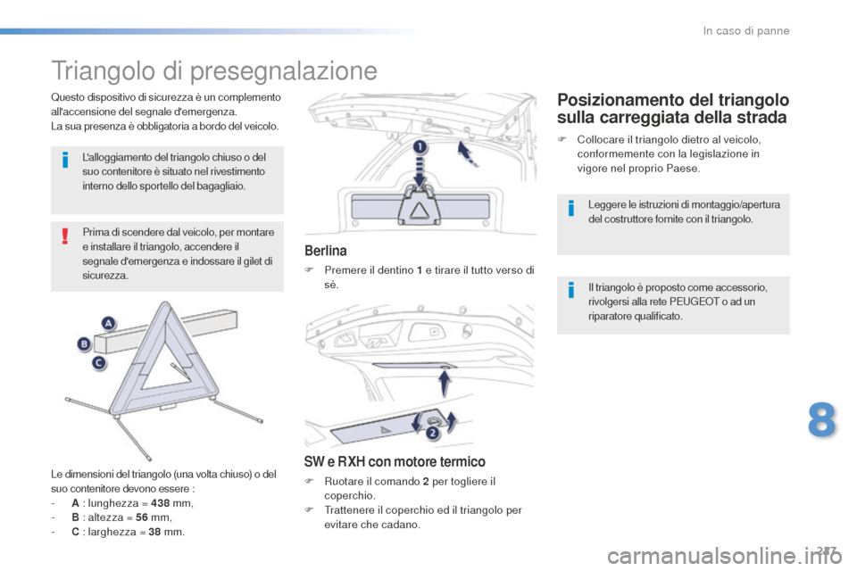 Peugeot 508 RXH 2016 Manuale del proprietario (in Italian) 227
508_it_Chap08_en-cas-de-pannes_ed01-2016
Triangolo di presegnalazione
Prima di scendere dal veicolo, per montare
e installare il triangolo, accendere il
segnale demergenza e indossare il gilet Peugeot 508 RXH 2016 Manuale del proprietario (in Italian) 227
508_it_Chap08_en-cas-de-pannes_ed01-2016
Triangolo di presegnalazione
Prima di scendere dal veicolo, per montare
e installare il triangolo, accendere il
segnale demergenza e indossare il gilet