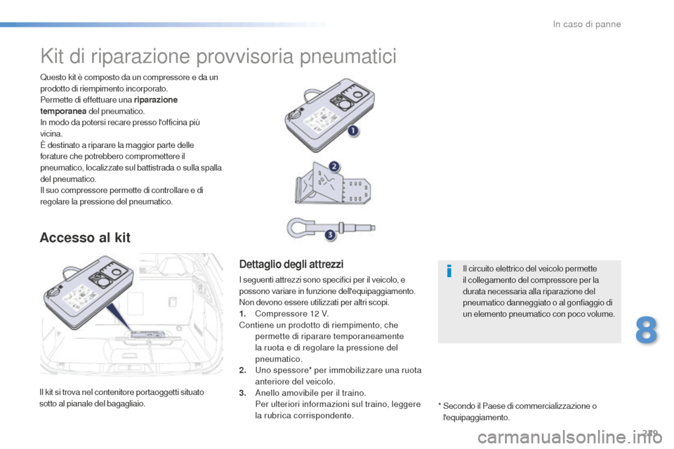 Peugeot 508 RXH 2016 Manuale del proprietario (in Italian) 229
508_it_Chap08_en-cas-de-pannes_ed01-2016
Il kit si trova nel contenitore portaoggetti situato
sotto al pianale del bagagliaio.Questo kit è composto da un compressore e da un
prodotto di riempim Peugeot 508 RXH 2016 Manuale del proprietario (in Italian) 229
508_it_Chap08_en-cas-de-pannes_ed01-2016
Il kit si trova nel contenitore portaoggetti situato
sotto al pianale del bagagliaio.Questo kit è composto da un compressore e da un
prodotto di riempim
