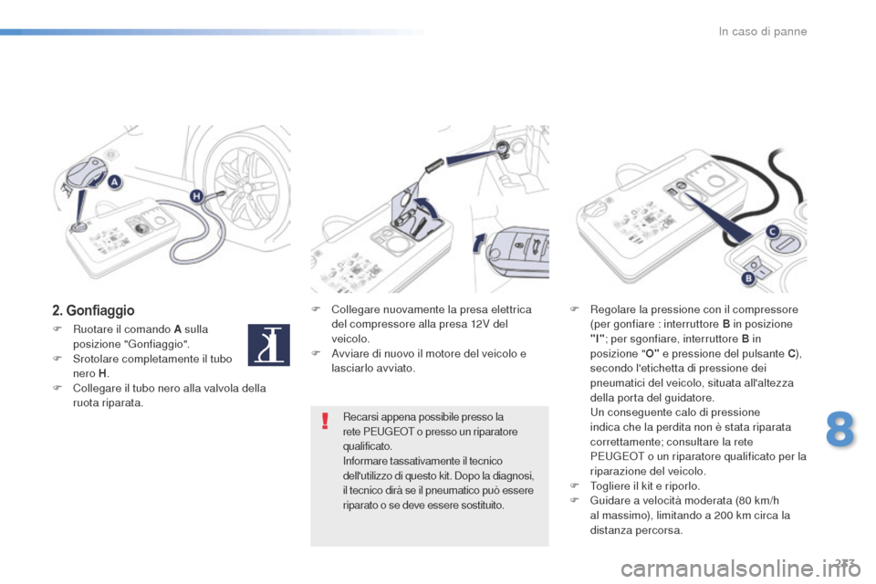 Peugeot 508 RXH 2016 Manuale del proprietario (in Italian) 233
508_it_Chap08_en-cas-de-pannes_ed01-2016
2. GonfiaggioF Collegare nuovamente la presa elettrica
del compressore alla presa 12V del
veicolo.
F
Av
viare di nuovo il motore del veicolo e
lasciar Peugeot 508 RXH 2016 Manuale del proprietario (in Italian) 233
508_it_Chap08_en-cas-de-pannes_ed01-2016
2. GonfiaggioF Collegare nuovamente la presa elettrica
del compressore alla presa 12V del
veicolo.
F
Av
viare di nuovo il motore del veicolo e
lasciar
