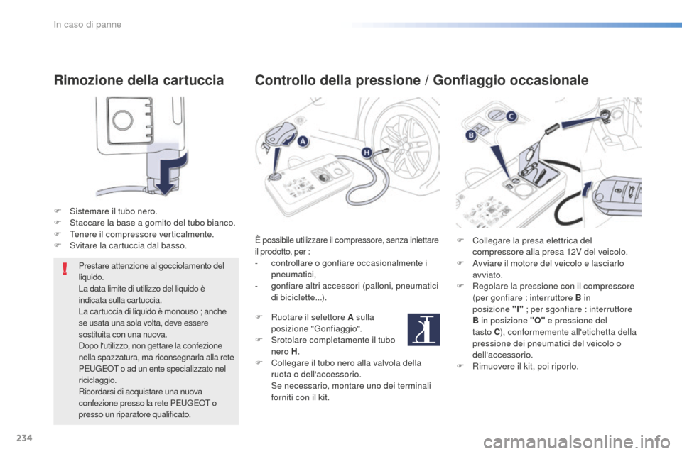 Peugeot 508 RXH 2016 Manuale del proprietario (in Italian) 234
508_it_Chap08_en-cas-de-pannes_ed01-2016
Rimozione della cartuccia
F Sistemare il tubo nero.
F St accare la base a gomito del tubo bianco.
F
Te
nere il compressore verticalmente.
F
Sv
itare la Peugeot 508 RXH 2016 Manuale del proprietario (in Italian) 234
508_it_Chap08_en-cas-de-pannes_ed01-2016
Rimozione della cartuccia
F Sistemare il tubo nero.
F St accare la base a gomito del tubo bianco.
F
Te
nere il compressore verticalmente.
F
Sv
itare la