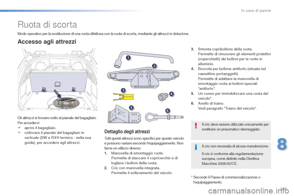 Peugeot 508 RXH 2016 Manuale del proprietario (in Italian) 235
508_it_Chap08_en-cas-de-pannes_ed01-2016
Ruota di scorta
Gli attrezzi si trovano sotto al pianale del bagagliaio.
Per accedervi:
F
apr
ire il bagagliaio,
F
co
llocare il pianale del bagagliaio Peugeot 508 RXH 2016 Manuale del proprietario (in Italian) 235
508_it_Chap08_en-cas-de-pannes_ed01-2016
Ruota di scorta
Gli attrezzi si trovano sotto al pianale del bagagliaio.
Per accedervi:
F
apr
ire il bagagliaio,
F
co
llocare il pianale del bagagliaio