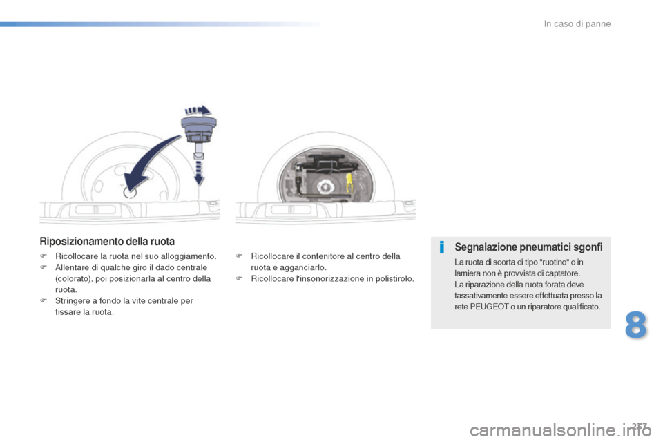 Peugeot 508 RXH 2016 Manuale del proprietario (in Italian) 237
508_it_Chap08_en-cas-de-pannes_ed01-2016
Riposizionamento della ruota
F Ricollocare il contenitore al centro della
ruota e agganciarlo.
F
Ri
collocare linsonorizzazione in polistirolo.
F Ri
co Peugeot 508 RXH 2016 Manuale del proprietario (in Italian) 237
508_it_Chap08_en-cas-de-pannes_ed01-2016
Riposizionamento della ruota
F Ricollocare il contenitore al centro della
ruota e agganciarlo.
F
Ri
collocare linsonorizzazione in polistirolo.
F Ri
co