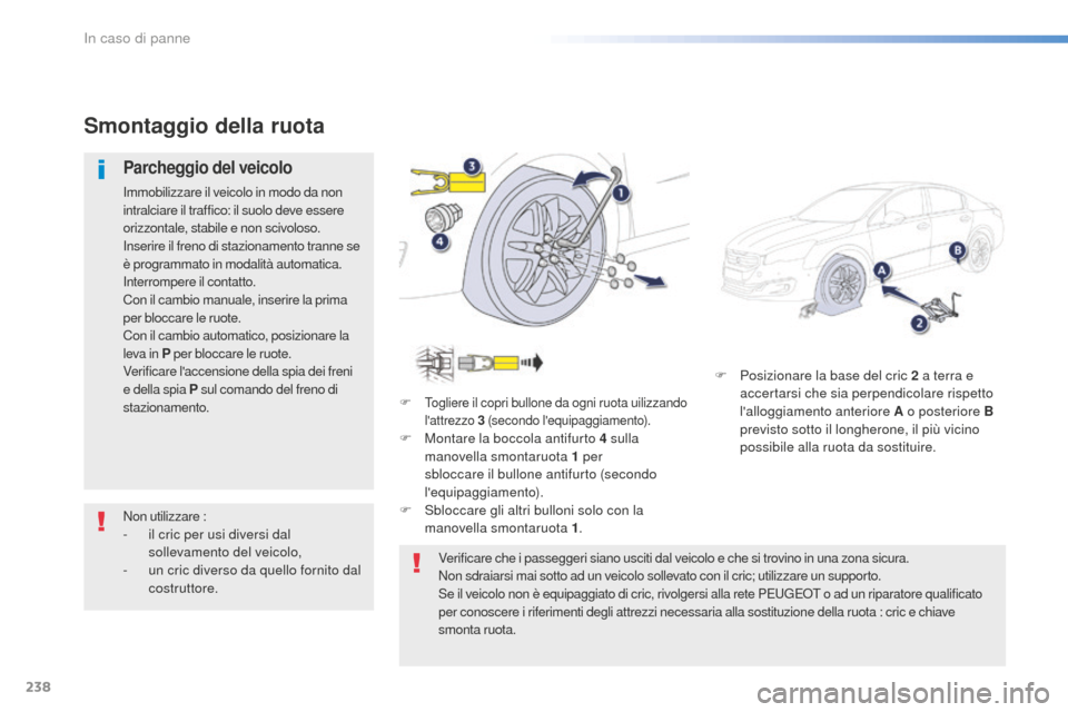 Peugeot 508 RXH 2016 Manuale del proprietario (in Italian) 238
508_it_Chap08_en-cas-de-pannes_ed01-2016
F Posizionare la base del cric 2 a terra e
accertarsi che sia perpendicolare rispetto
lalloggiamento anteriore
a o p
osteriore
B
previsto sotto il Peugeot 508 RXH 2016 Manuale del proprietario (in Italian) 238
508_it_Chap08_en-cas-de-pannes_ed01-2016
F Posizionare la base del cric 2 a terra e
accertarsi che sia perpendicolare rispetto
lalloggiamento anteriore
a o p
osteriore
B
previsto sotto il