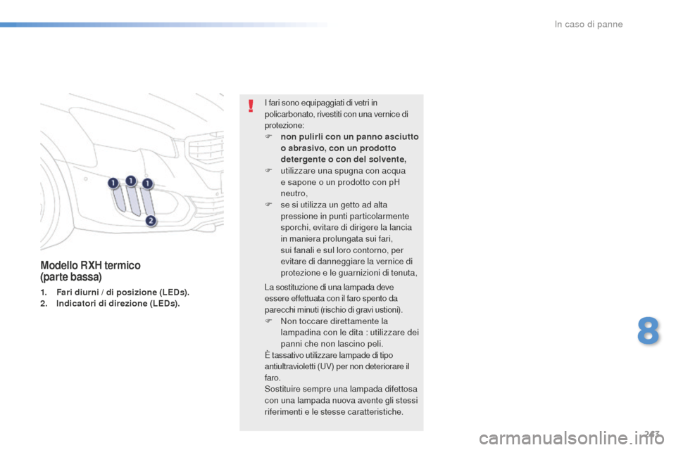 Peugeot 508 RXH 2016  Manuale del proprietario (in Italian) 243
508_it_Chap08_en-cas-de-pannes_ed01-2016
Modello RXH termico  
(parte bassa)
1. Fari diurni / di posizione (Leds) .
2.  indic
atori di direzione (Leds) .I fari sono equipaggiati di vetri in 
polic
