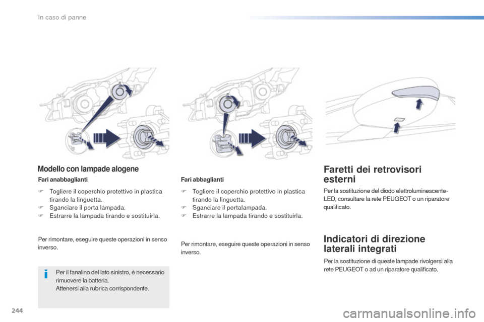 Peugeot 508 RXH 2016  Manuale del proprietario (in Italian) 244
508_it_Chap08_en-cas-de-pannes_ed01-2016
Fari abbaglianti
F
 To
gliere il coperchio protettivo in plastica 
tirando la linguetta.
F
 Sg

anciare il portalampada.
F
 Es

trarre la lampada tirando e