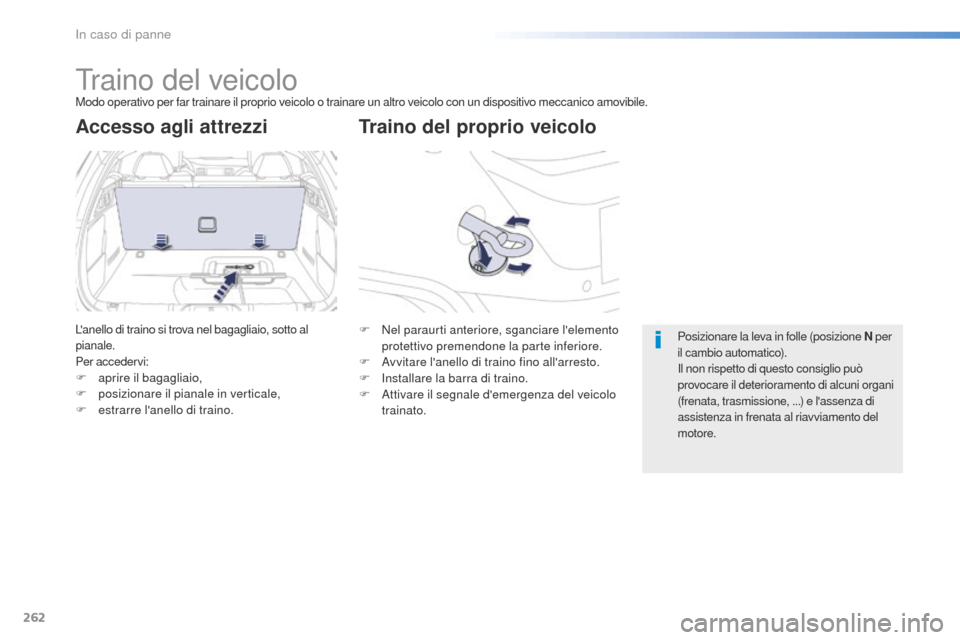 Peugeot 508 RXH 2016  Manuale del proprietario (in Italian) 262
508_it_Chap08_en-cas-de-pannes_ed01-2016
Traino del veicoloModo operativo per far trainare il proprio veicolo o trainare un altro veicolo con un dispositivo meccanico amovibile.
traino del proprio