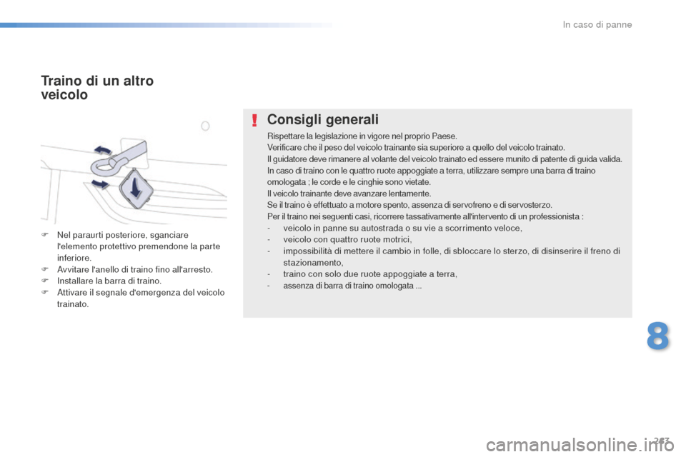 Peugeot 508 RXH 2016  Manuale del proprietario (in Italian) 263
508_it_Chap08_en-cas-de-pannes_ed01-2016
Consigli generali
Rispettare la legislazione in vigore nel proprio Paese.
Verificare che il peso del veicolo trainante sia superiore a quello del veicolo t