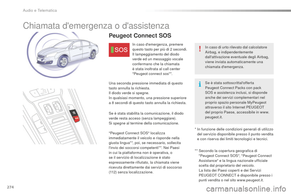 Peugeot 508 RXH 2016  Manuale del proprietario (in Italian) 274
508_it_Chap10a_BTA_ed01-2016
Chiamata demergenza o dassistenza
In caso di urto rilevato dal calcolatore 
Airbag, e indipendentemente 
dallattivazione eventuale degli Airbag, 
viene inviata auto