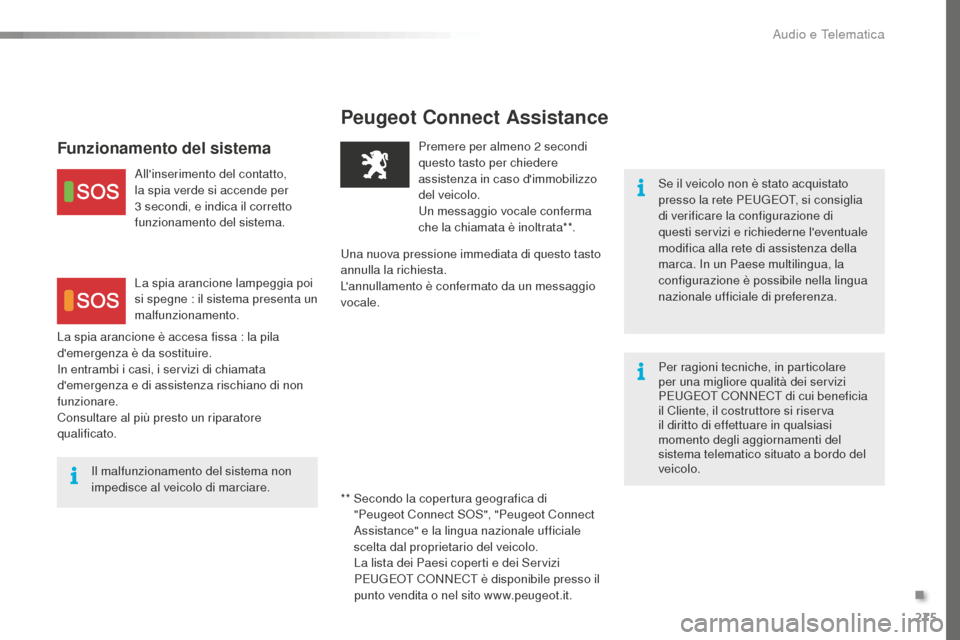 Peugeot 508 RXH 2016  Manuale del proprietario (in Italian) 275
508_it_Chap10a_BTA_ed01-2016
Peugeot Connect assistance
Se il veicolo non è stato acquistato 
presso la rete PEUGEOT, si consiglia 
di verificare la configurazione di 
questi servizi e richiedern
