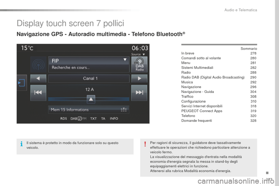 Peugeot 508 RXH 2016  Manuale del proprietario (in Italian) 277
508_it_Chap10c_SMEGplus_ed01-2016
Display touch screen 7 pollici
Navigazione gPS - autoradio multimedia - tel efono Bluetooth®
Sommario
In breve 27 8
Comandi sotto al volante
 28

0
Menu
 28

1
S