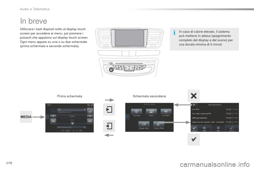 Peugeot 508 RXH 2016  Manuale del proprietario (in Italian) 278
508_it_Chap10c_SMEGplus_ed01-2016
In breve
Utilizzare i tasti disposti sotto al display touch 
screen per accedere ai menu, poi premere i 
pulsanti che appaiono sul display touch screen.
Ogni menu
