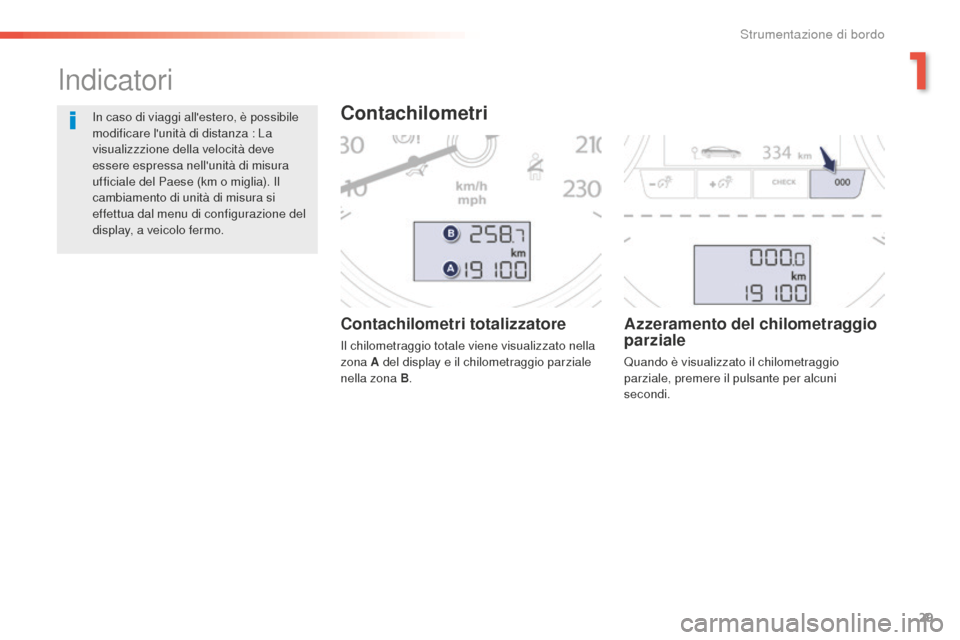 Peugeot 508 RXH 2016  Manuale del proprietario (in Italian) 29
508_it_Chap01_instrument-bord_ed01-2016
Contachilometri totalizzatore
Il chilometraggio totale viene visualizzato nella 
zona a del display e il chilometraggio parziale 
nella zona B .
azzeramento 