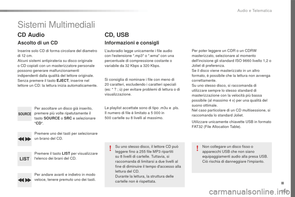 Peugeot 508 RXH 2016 Manuale del proprietario (in Italian) 343
508_it_Chap10d_RD5_ed01-2016
Per andare avanti e indietro in modo
veloce, tenere premuto uno dei tasti. Premere uno dei tasti per selezionare
un brano del CD.
Premere il tasto L
iSt p
er visuali Peugeot 508 RXH 2016 Manuale del proprietario (in Italian) 343
508_it_Chap10d_RD5_ed01-2016
Per andare avanti e indietro in modo
veloce, tenere premuto uno dei tasti. Premere uno dei tasti per selezionare
un brano del CD.
Premere il tasto L
iSt p
er visuali