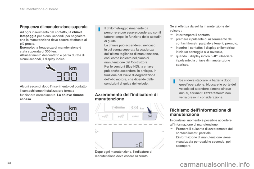 Peugeot 508 RXH 2016  Manuale del proprietario (in Italian) 34
508_it_Chap01_instrument-bord_ed01-2016
Frequenza di manutenzione superata
Ad ogni inserimento del contatto, la chiave 
lampeggia per alcuni secondi, per segnalare 
che la manutenzione deve essere 