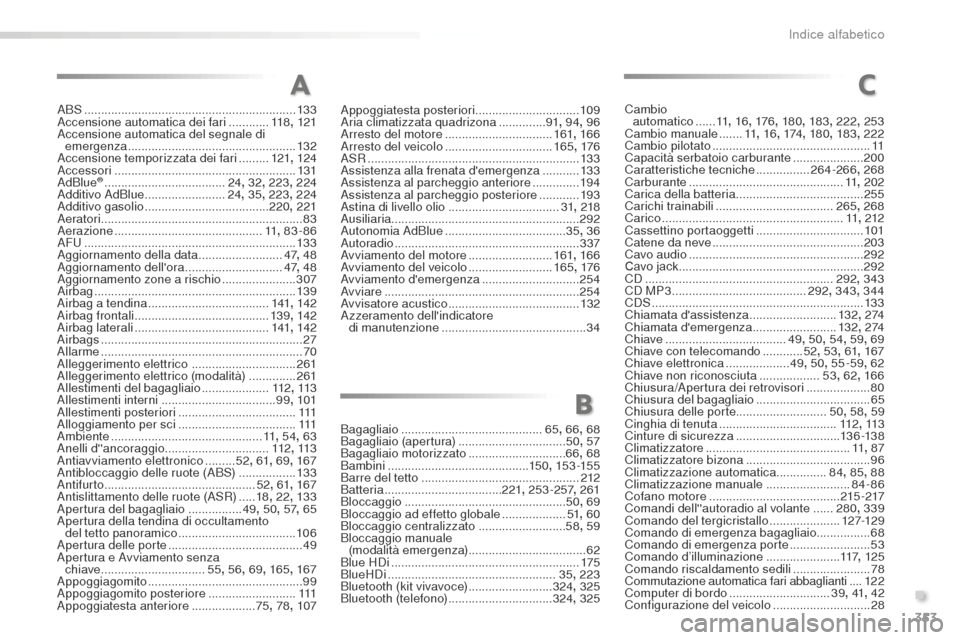 Peugeot 508 RXH 2016  Manuale del proprietario (in Italian) 353
508_it_Chap11_index-alpha_ed01-2016
ABS ...............................................................13 3
Accensione automatica dei fari ............ 11
8, 121
Accensione automatica del segnale 