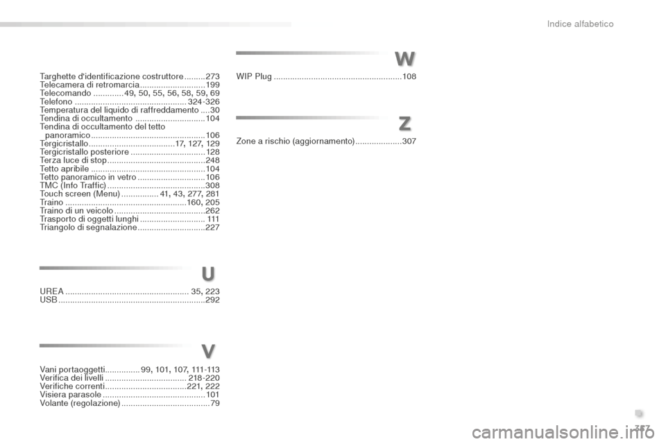 Peugeot 508 RXH 2016  Manuale del proprietario (in Italian) 357
508_it_Chap11_index-alpha_ed01-2016
Vani portaoggetti...............99, 101 , 107, 111 -113
Verifica dei livelli ................................... 218
-220
Verifiche correnti
 ..................