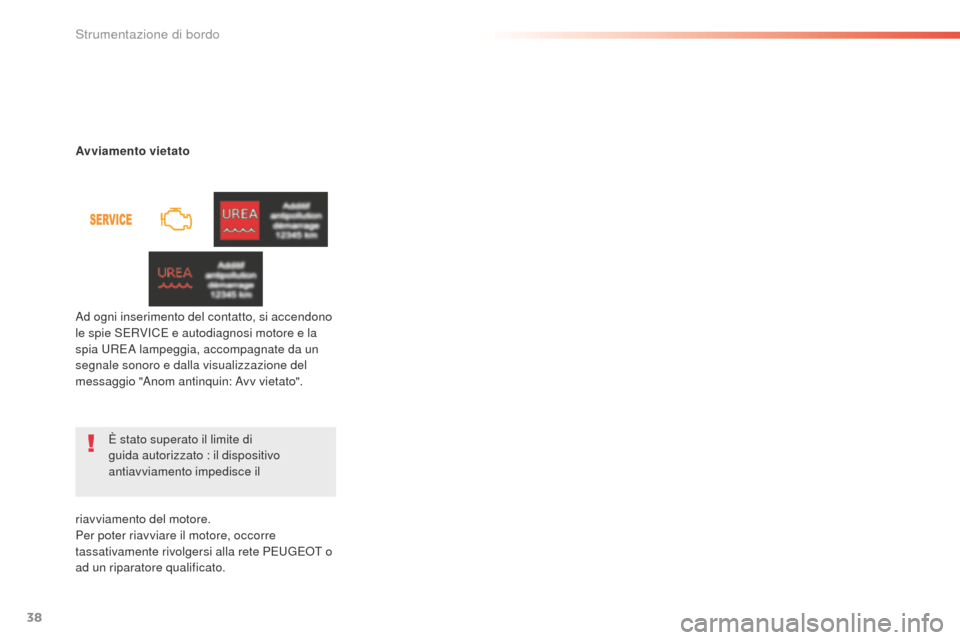 Peugeot 508 RXH 2016  Manuale del proprietario (in Italian) 38
508_it_Chap01_instrument-bord_ed01-2016
È stato superato il limite di 
guida autorizzato : il dispositivo 
antiavviamento impedisce il 
avv

iamento vietato
Ad ogni inserimento del contatto, si ac