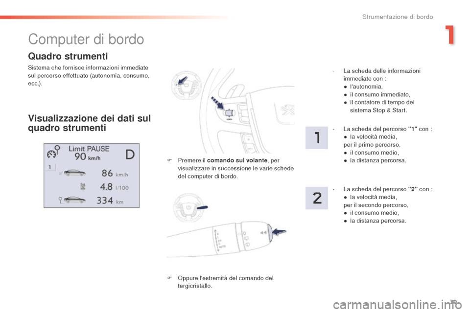 Peugeot 508 RXH 2016 Manuale del proprietario (in Italian) 39
508_it_Chap01_instrument-bord_ed01-2016
Quadro strumenti
Sistema che fornisce informazioni immediate
sul percorso effettuato (autonomia, consumo,
e c c .) .
Computer di bordo
Visualizzazione dei Peugeot 508 RXH 2016 Manuale del proprietario (in Italian) 39
508_it_Chap01_instrument-bord_ed01-2016
Quadro strumenti
Sistema che fornisce informazioni immediate
sul percorso effettuato (autonomia, consumo,
e c c .) .
Computer di bordo
Visualizzazione dei