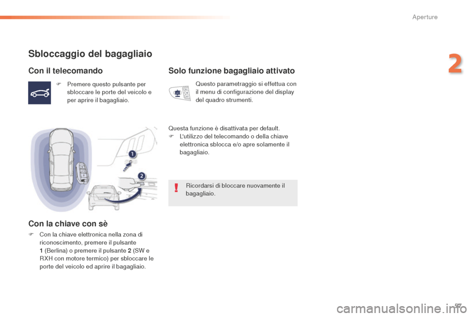 Peugeot 508 RXH 2016 Manuale del proprietario (in Italian) 57
508_it_Chap02_ouvertures_ed01-2016
Sbloccaggio del bagagliaio
Con il telecomando
F Premere questo pulsante per
sbloccare le porte del veicolo e
per aprire il bagagliaio.
Con la chiave con sè
F C Peugeot 508 RXH 2016 Manuale del proprietario (in Italian) 57
508_it_Chap02_ouvertures_ed01-2016
Sbloccaggio del bagagliaio
Con il telecomando
F Premere questo pulsante per
sbloccare le porte del veicolo e
per aprire il bagagliaio.
Con la chiave con sè
F C