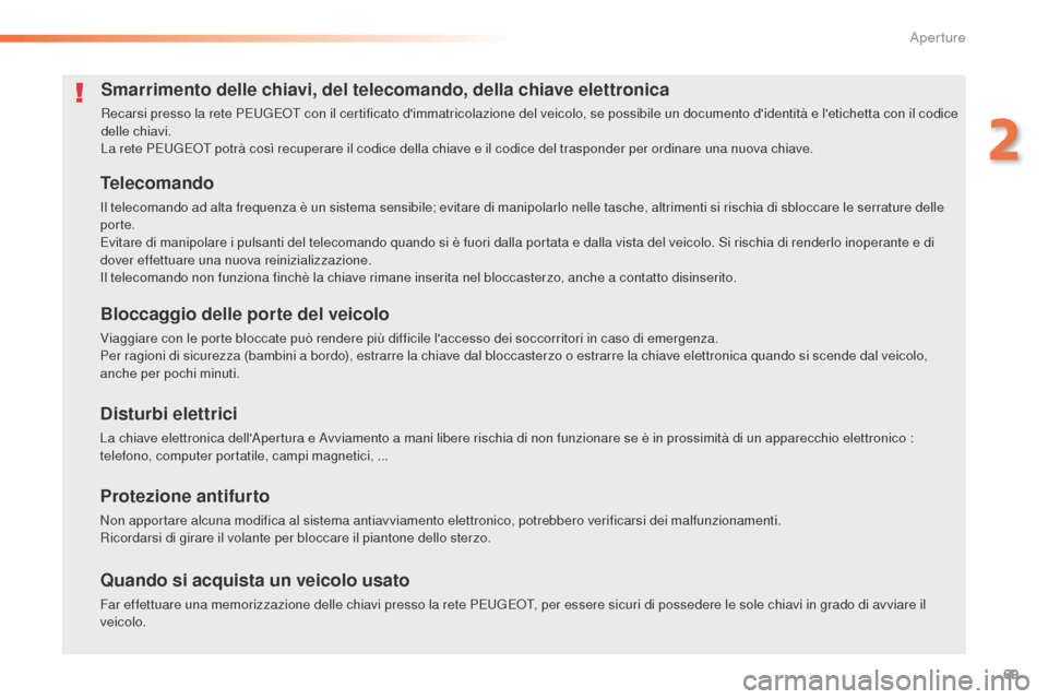 Peugeot 508 RXH 2016  Manuale del proprietario (in Italian) 69
508_it_Chap02_ouvertures_ed01-2016
Smarrimento delle chiavi, del telecomando, della chiave elettronica
Recarsi presso la rete PEUGEOT con il certificato dimmatricolazione del veicolo, se possibile