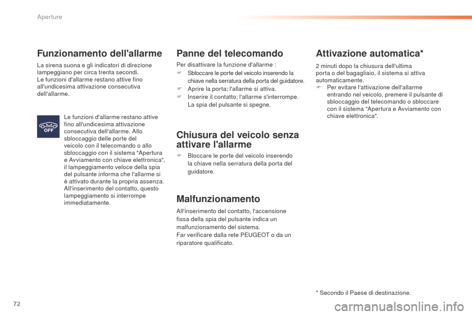 Peugeot 508 RXH 2016  Manuale del proprietario (in Italian) 72
508_it_Chap02_ouvertures_ed01-2016
Funzionamento dellallarme
La sirena suona e gli indicatori di direzione 
lampeggiano per circa trenta secondi.
Le funzioni dallarme restano attive fino 
allund