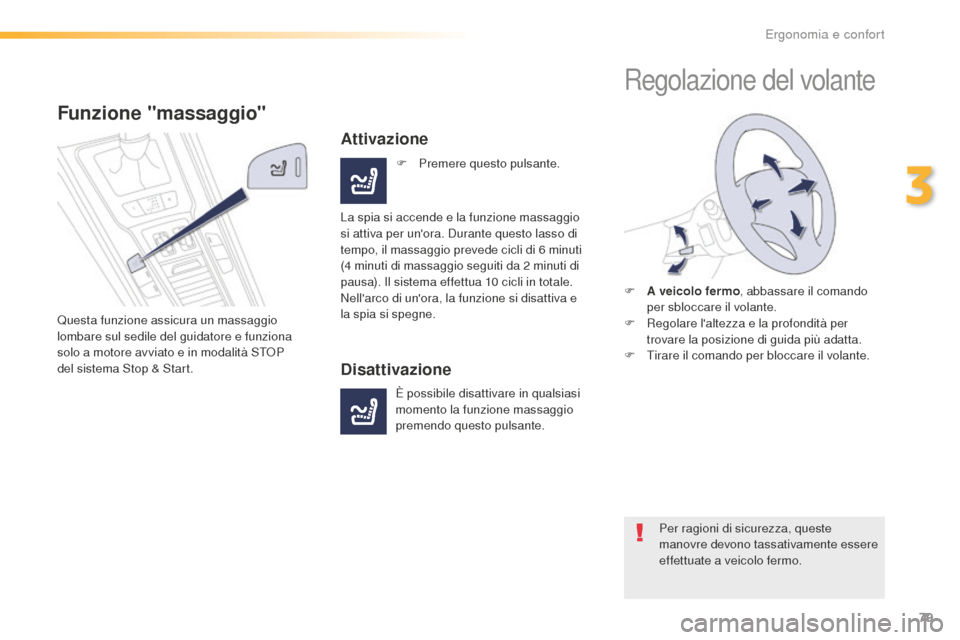 Peugeot 508 RXH 2016  Manuale del proprietario (in Italian) 79
508_it_Chap03_ergonomie-et-confort_ed01-2016
Funzione "massaggio"
Questa funzione assicura un massaggio 
lombare sul sedile del guidatore e funziona 
solo a motore avviato e in modalità STOP 
del
