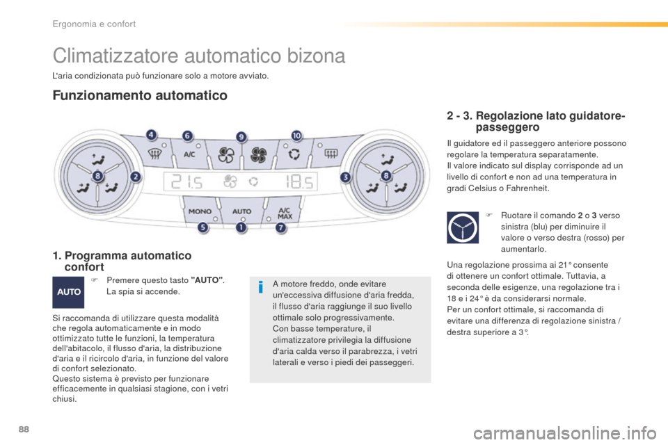 Peugeot 508 RXH 2016  Manuale del proprietario (in Italian) 88
508_it_Chap03_ergonomie-et-confort_ed01-2016
Climatizzatore automatico bizona
Laria condizionata può funzionare solo a motore avviato.
Funzionamento automatico
A motore freddo, onde evitare 
une