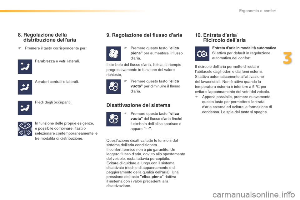 Peugeot 508 RXH 2016  Manuale del proprietario (in Italian) 93
508_it_Chap03_ergonomie-et-confort_ed01-2016
8.  Regolazione della 
distribuzione dellaria
F Premere questo tasto "elica 
p
iena"  per aumentare il flusso 
daria.
F Pr
emere il tasto corrisponden
